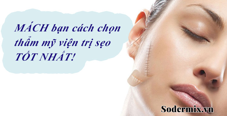 Mách 5 tiêu chí chọn thẩm mỹ viện trị sẹo tốt nhất