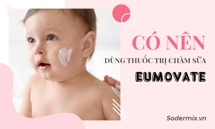 Có nên dùng thuốc trị chàm sữa eumovate?