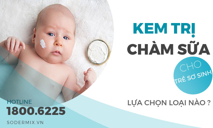 Kem trị chàm sữa cho trẻ sơ sinh lựa chọn loại nào?