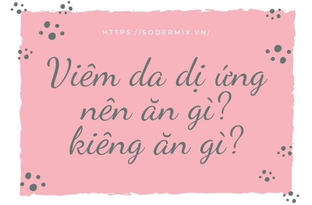 Viêm da dị ứng nên ăn gì? kiêng ăn gì?