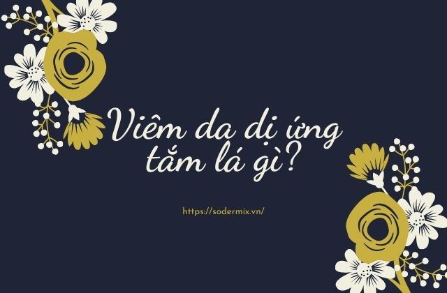 Viêm da dị ứng tắm lá gì? - Mách bạn những loại lá tốt nhất