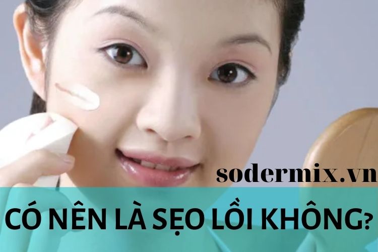 Có nên là sẹo lồi không? Phương pháp nào dành cho bạn