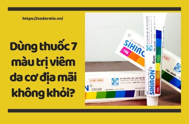 Tại sao dùng thuốc 7 màu trị viêm da cơ địa mãi không khỏi?