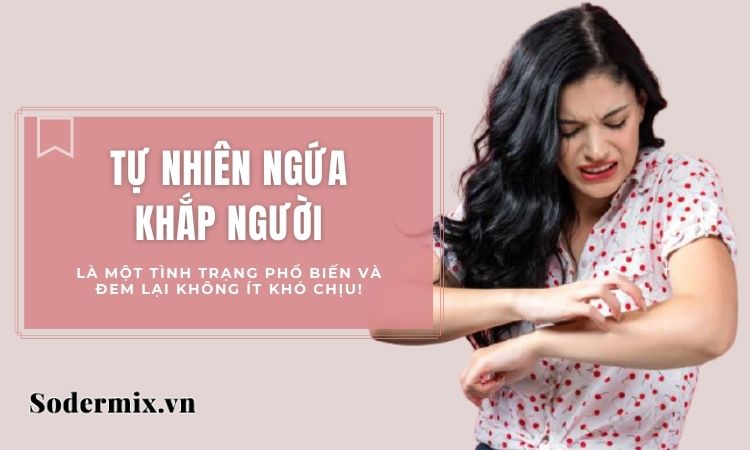 Tự nhiên ngứa khắp người là do đâu, chữa thế nào?